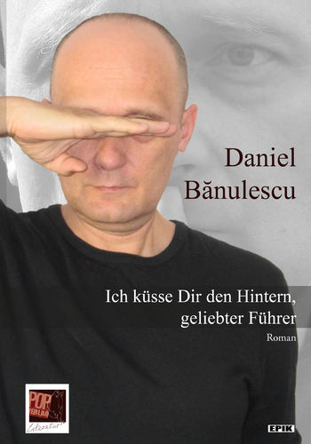 Daniel Bănulescu: Ich küsse Dir den Hintern, geliebter Führer. Roman. Aus dem Rumänischen von Ernest