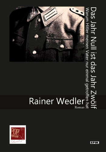 Rainer Wedler: Das Jahr Null ist das Jahr Zwölf. Warum Hitler meinen Vater nur einmal getroffen hat.
